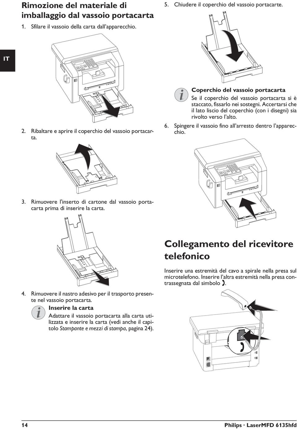 Accertarsi che il lato liscio del coperchio (con i disegni) sia rivolto verso l alto. 6. Spingere il vassoio fino all arresto dentro l apparecchio. 3.