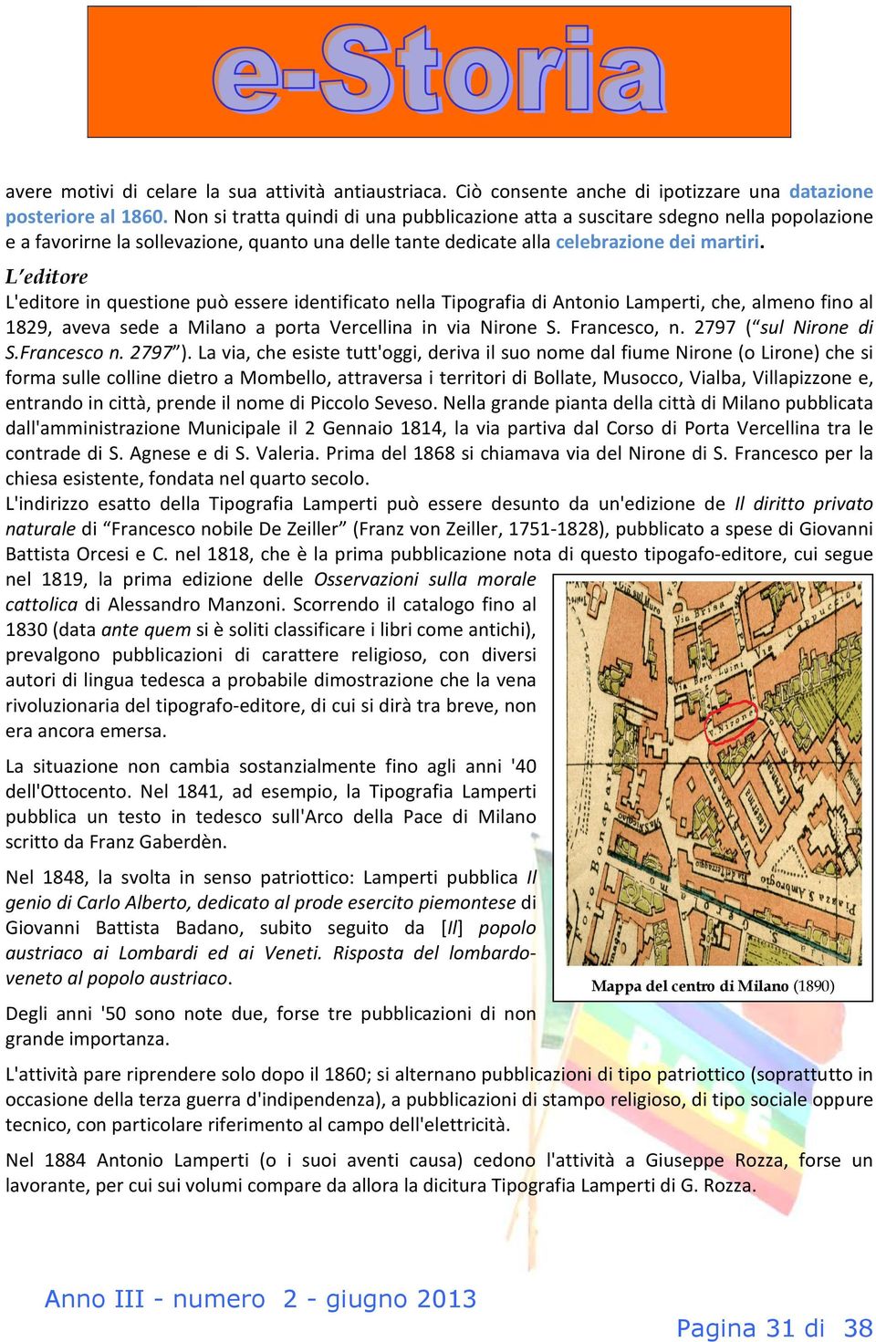 L editore L'editore in questione può essere identificato nella Tipografia di Antonio Lamperti, che, almeno fino al 1829, aveva sede a Milano a porta Vercellina in via Nirone S. Francesco, n.