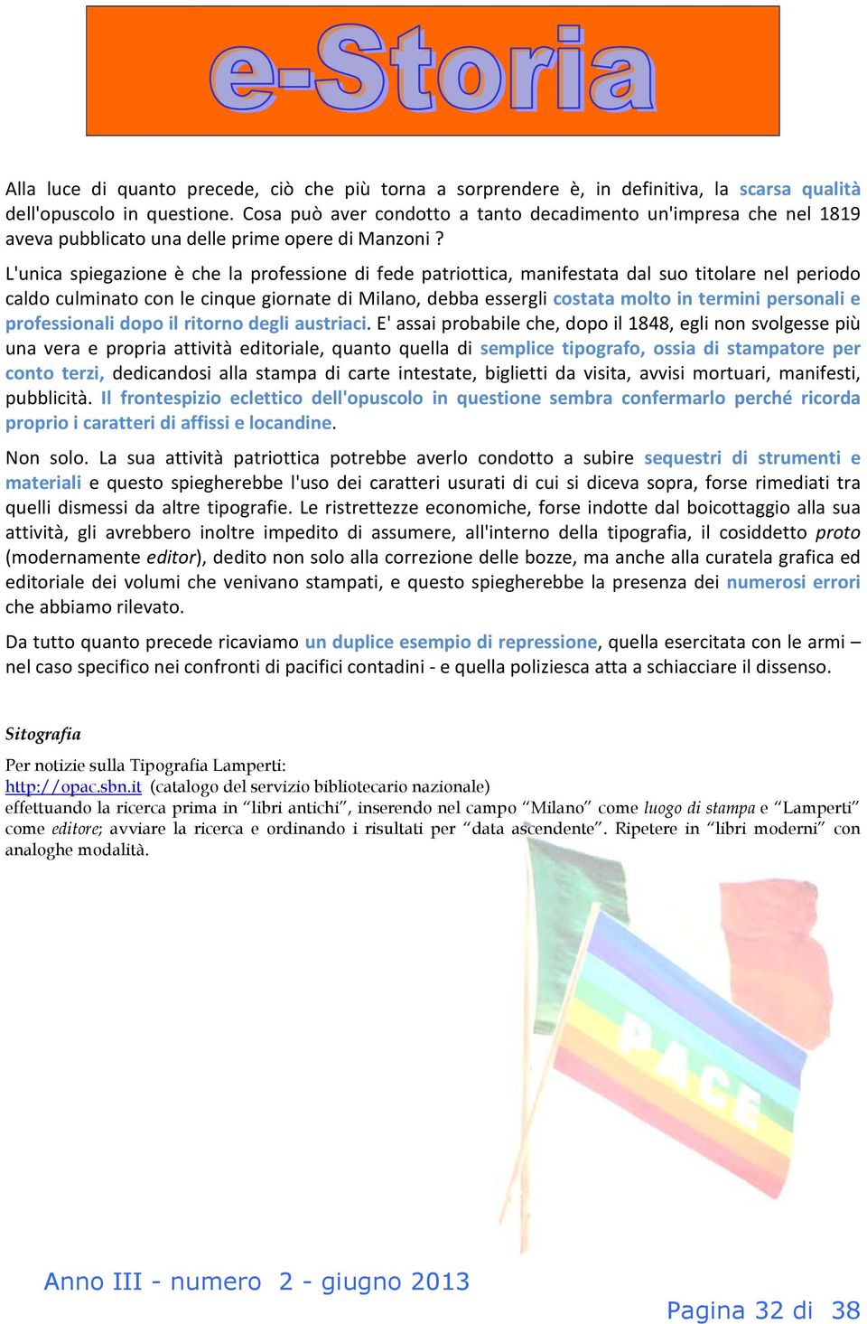 L'unica spiegazione è che la professione di fede patriottica, manifestata dal suo titolare nel periodo caldo culminato con le cinque giornate di Milano, debba essergli costata molto in termini