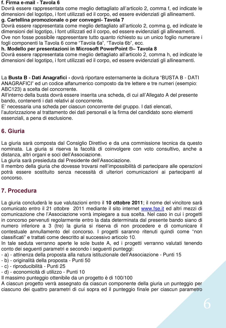 Cartellina promozionale o per convegni- Tavola 7 Dovrà essere rappresentata come meglio dettagliato all articolo 2, comma g, ed indicate le dimensioni del logotipo, i font utilizzati ed il corpo, ed