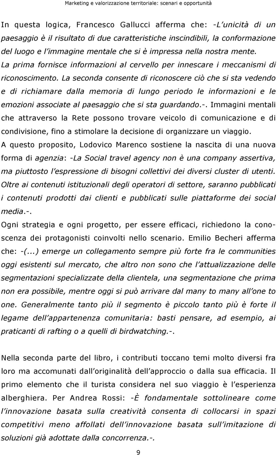 La seconda consente di riconoscere ciò che si sta vedendo e di richiamare dalla memoria di lungo periodo le informazioni e le emozioni associate al paesaggio che si sta guardando.-.