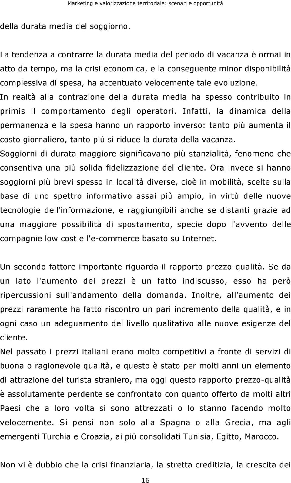 tale evoluzione. In realtà alla contrazione della durata media ha spesso contribuito in primis il comportamento degli operatori.