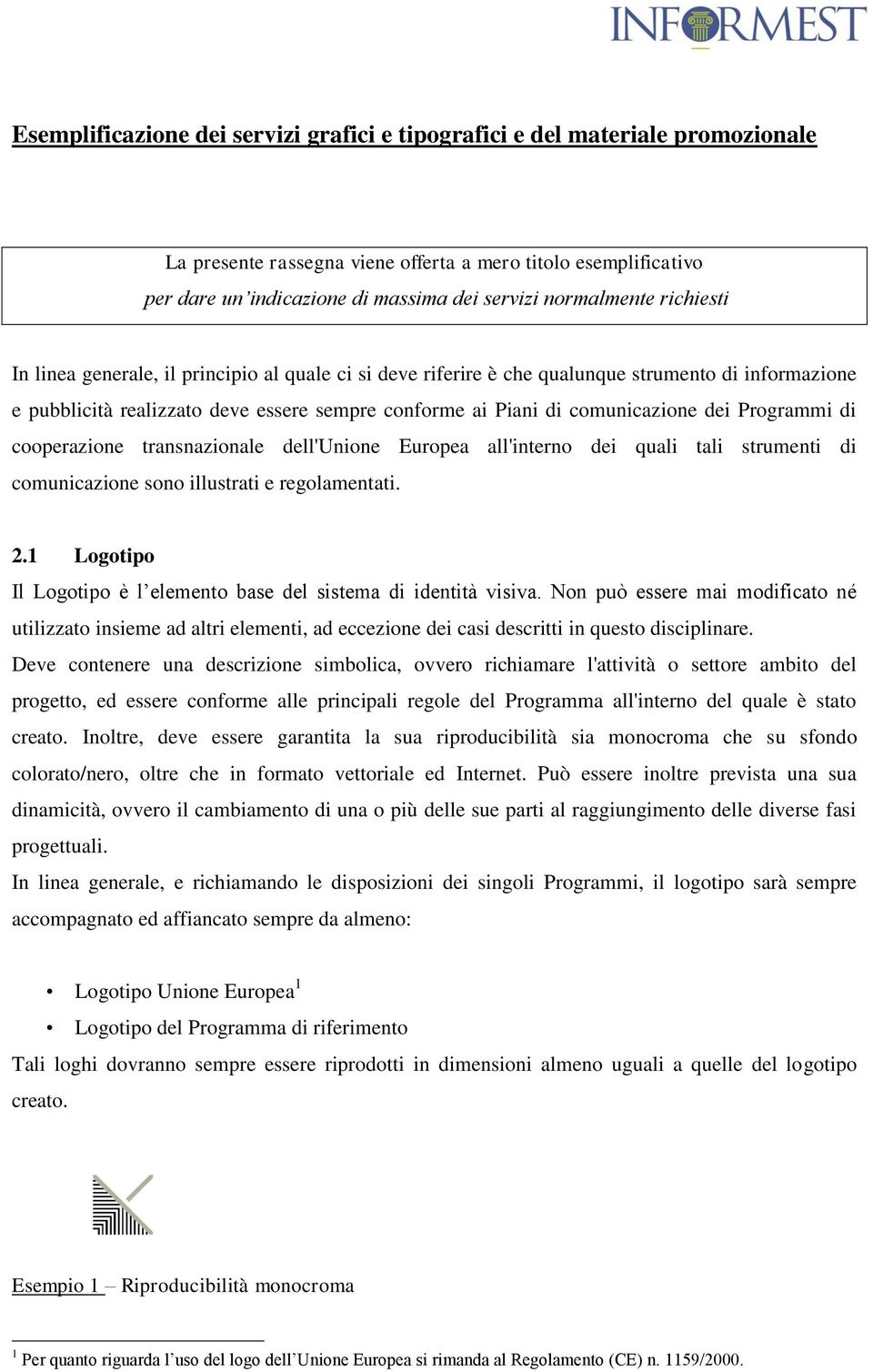 comunicazione dei Programmi di cooperazione transnazionale dell'unione Europea all'interno dei quali tali strumenti di comunicazione sono illustrati e regolamentati. 2.