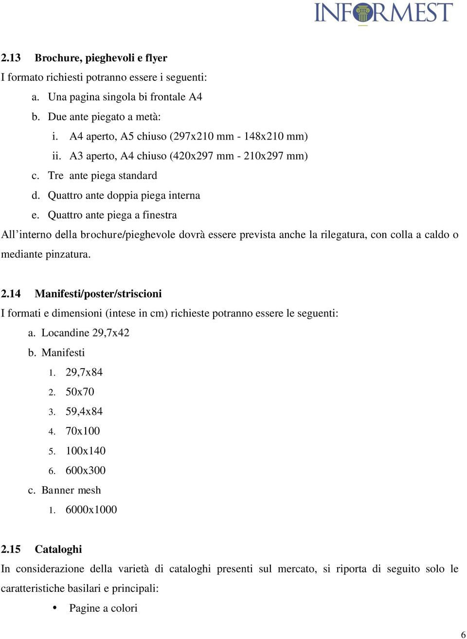 Quattro ante piega a finestra All interno della brochure/pieghevole dovrà essere prevista anche la rilegatura, con colla a caldo o mediante pinzatura. 2.