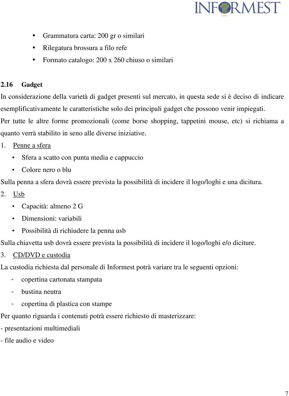 impiegati. Per tutte le altre forme promozionali (come borse shopping, tappetini mouse, etc) si richiama a quanto verrà stabilito in seno alle diverse iniziative. 1.