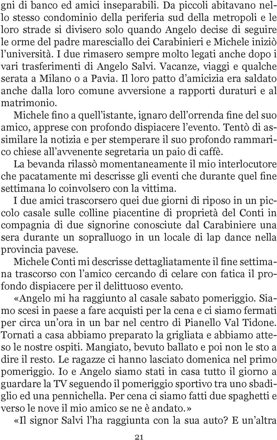 Michele iniziò l università. I due rimasero sempre molto legati anche dopo i vari trasferimenti di Angelo Salvi. Vacanze, viaggi e qualche serata a Milano o a Pavia.