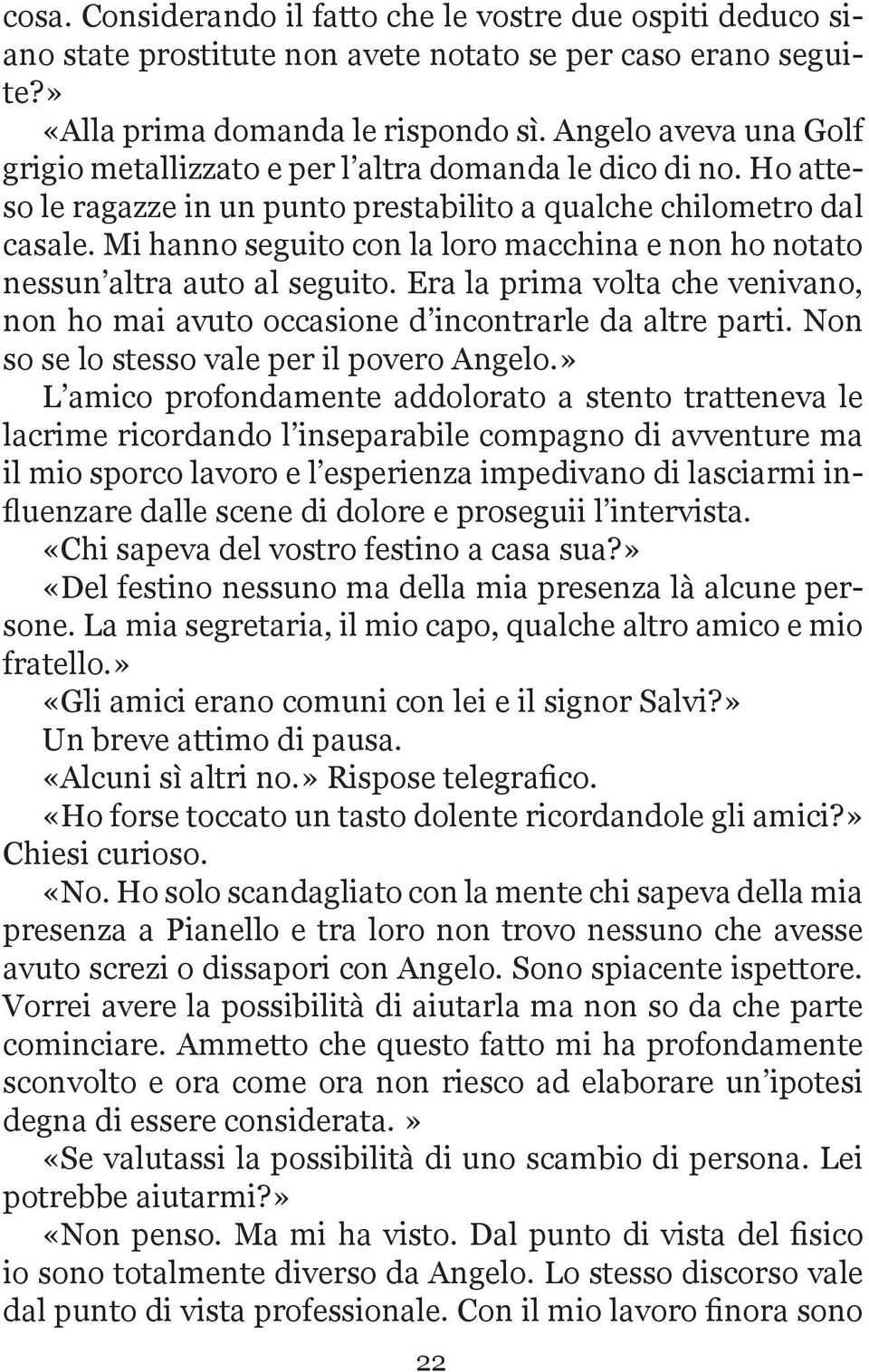 Mi hanno seguito con la loro macchina e non ho notato nessun altra auto al seguito. Era la prima volta che venivano, non ho mai avuto occasione d incontrarle da altre parti.