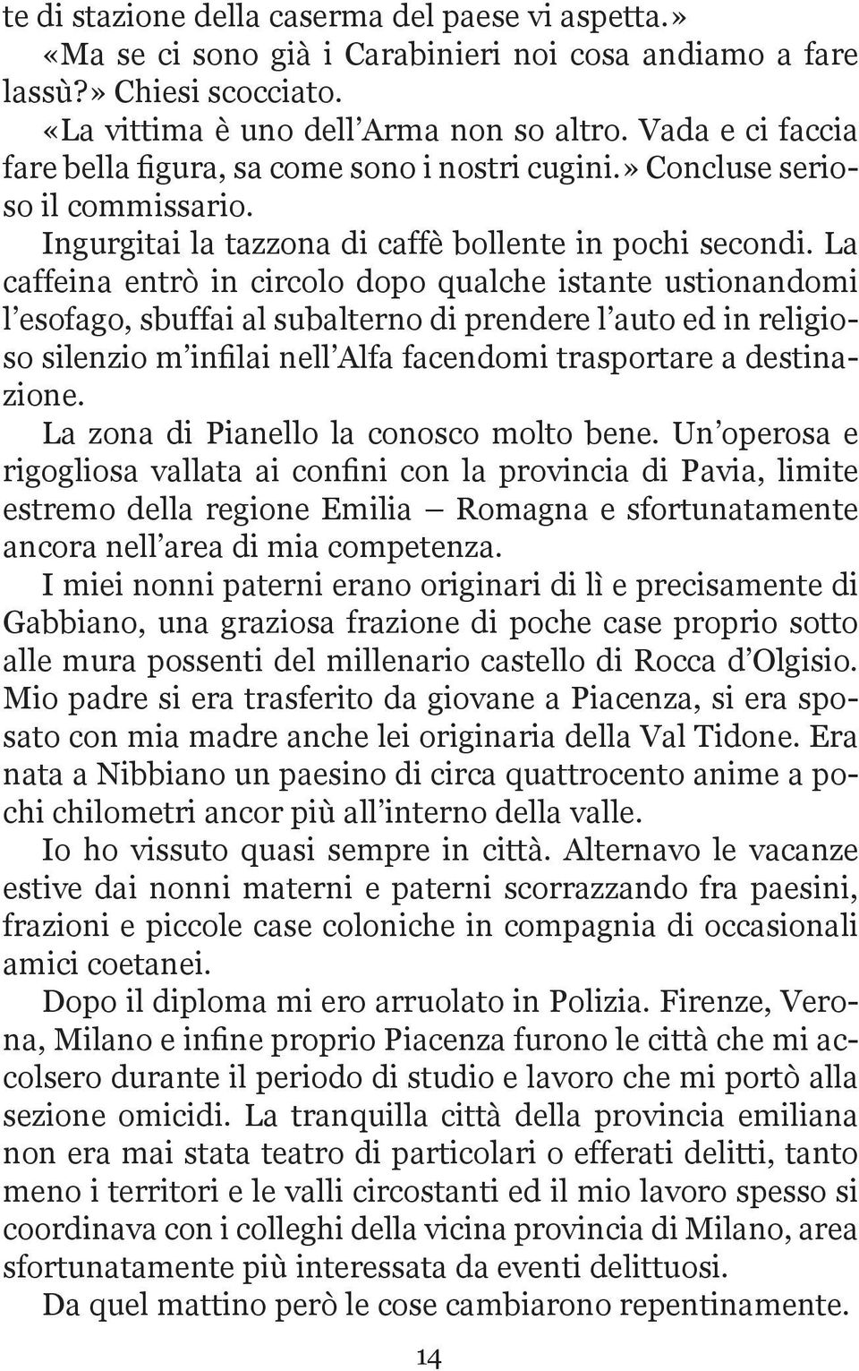 La caffeina entrò in circolo dopo qualche istante ustionandomi l esofago, sbuffai al subalterno di prendere l auto ed in religioso silenzio m infilai nell Alfa facendomi trasportare a destinazione.