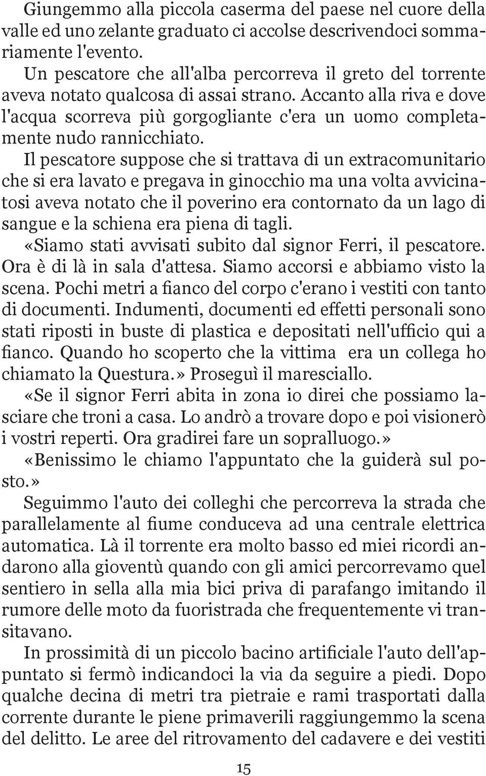 Accanto alla riva e dove l'acqua scorreva più gorgogliante c'era un uomo completamente nudo rannicchiato.