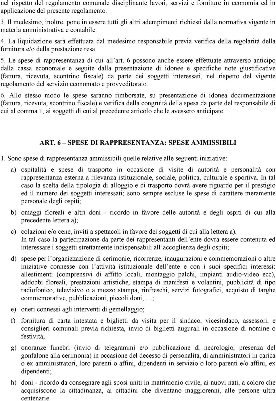 La liquidazione sarà effettuata dal medesimo responsabile previa verifica della regolarità della fornitura e/o della prestazione resa. 5. Le spese di rappresentanza di cui all art.