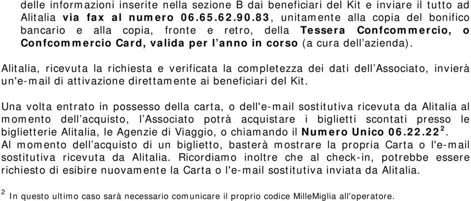 Alitalia, ricevuta la richiesta e verificata la completezza dei dati dell Associato, invierà un'e-mail di attivazione direttamente ai beneficiari del Kit.