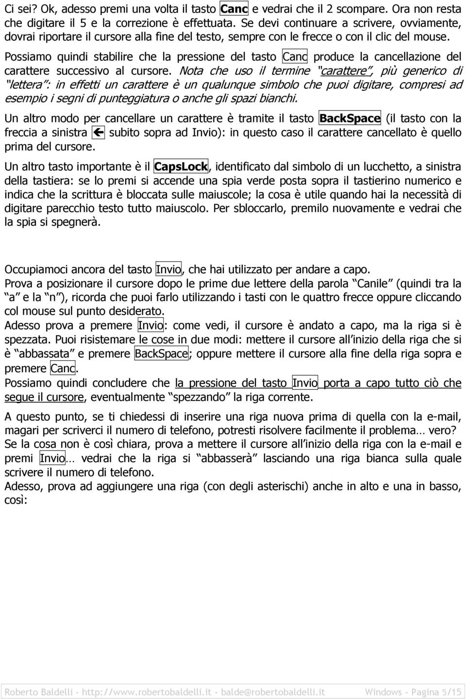 Possiamo quindi stabilire che la pressione del tasto Canc produce la cancellazione del carattere successivo al cursore.