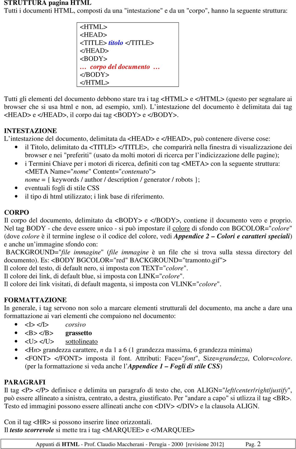 L intestazione del documento è delimitata dai tag <HEAD> e </HEAD>, il corpo dai tag <BODY> e </BODY>.