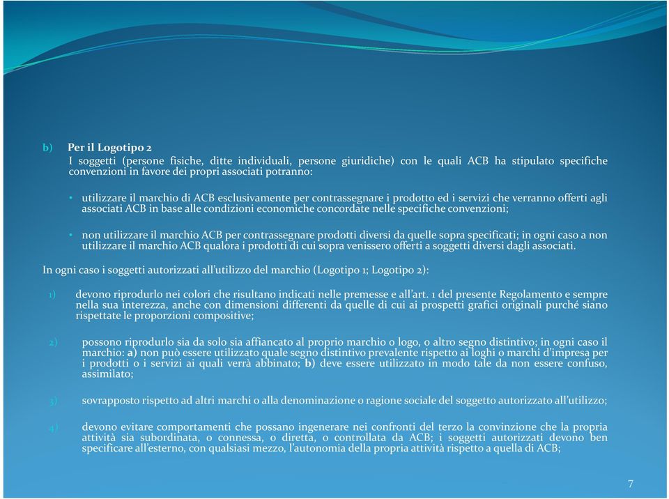 utilizzare il marchio ACB per contrassegnare prodotti diversi da quelle sopra specificati; in ogni caso a non utilizzare il marchio ACB qualora i prodotti di cui sopra venissero offerti a soggetti