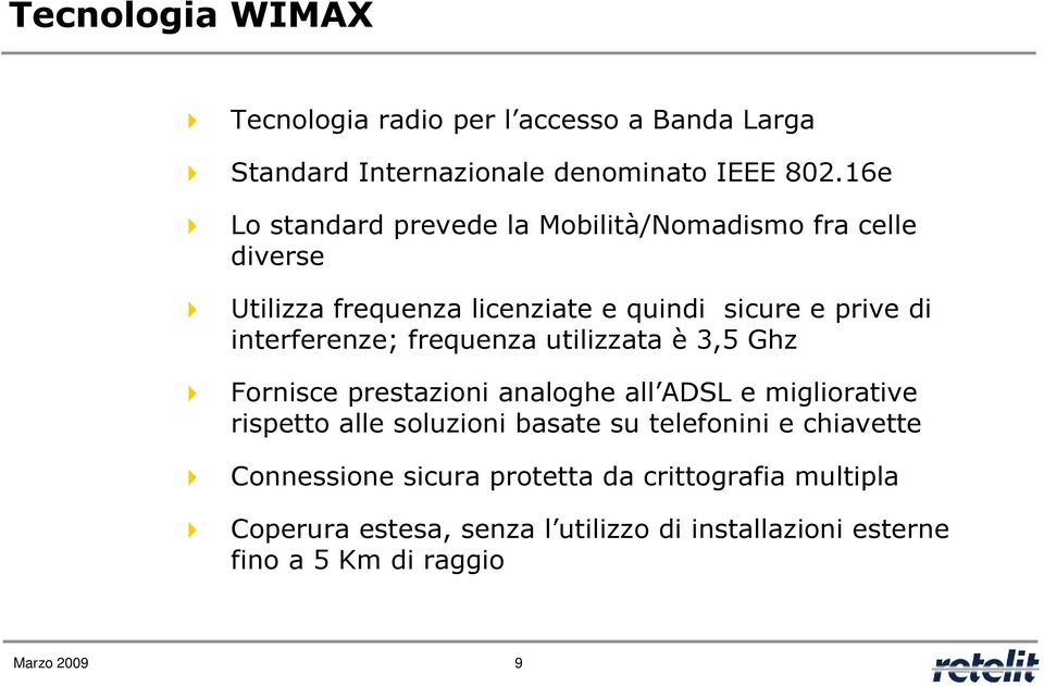 interferenze; frequenza utilizzata è 3,5 Ghz Fornisce prestazioni analoghe all ADSL e migliorative rispetto alle soluzioni basate