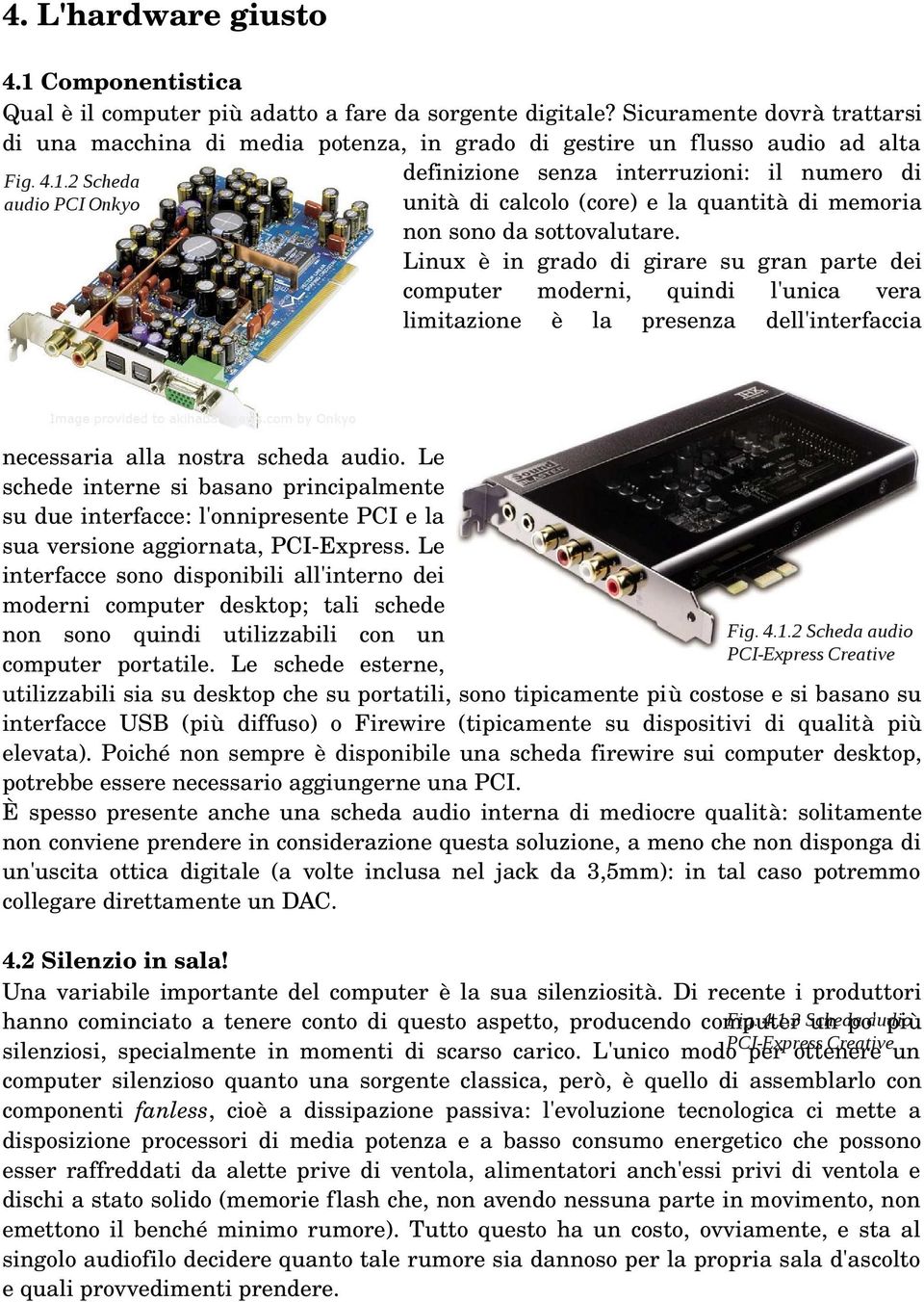 2 Scheda unità di calcolo (core) e la quantità di memoria audio PCI Onkyo non sono da sottovalutare.