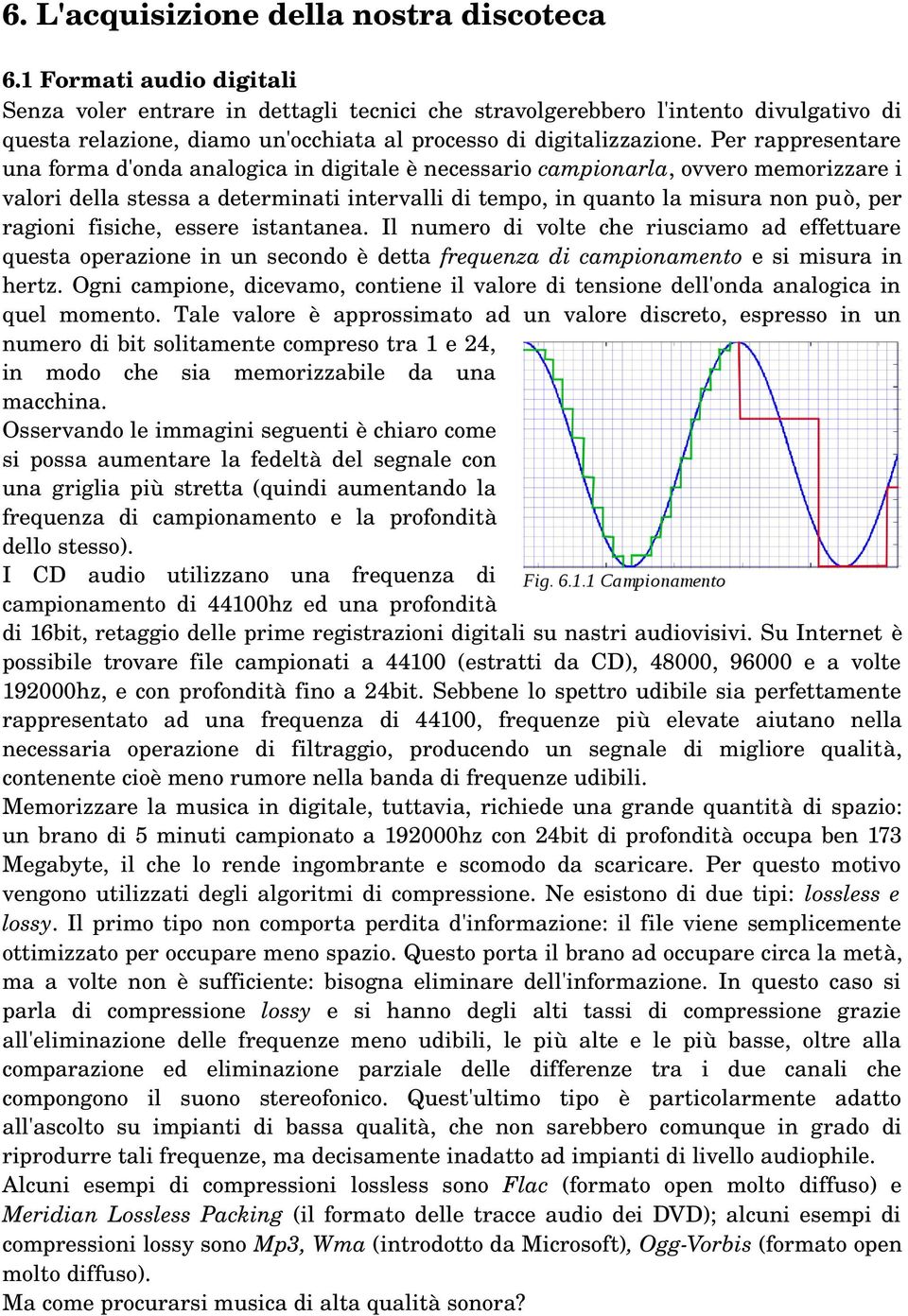 Per rappresentare una forma d'onda analogica in digitale è necessario campionarla, ovvero memorizzare i valori della stessa a determinati intervalli di tempo, in quanto la misura non può, per ragioni