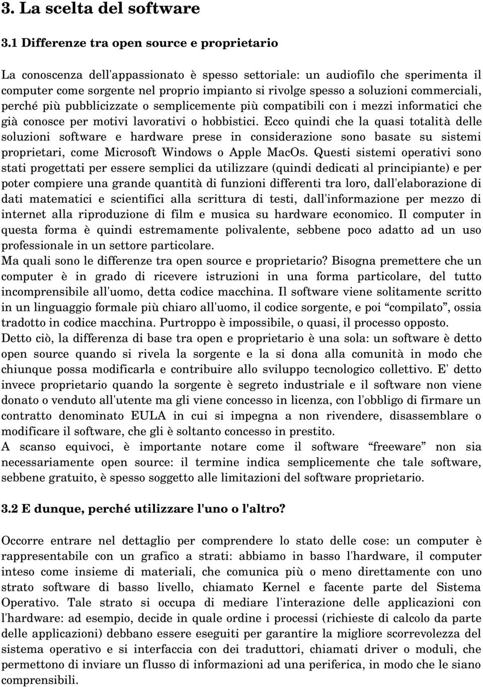 soluzioni commerciali, perché più pubblicizzate o semplicemente più compatibili con i mezzi informatici che già conosce per motivi lavorativi o hobbistici.