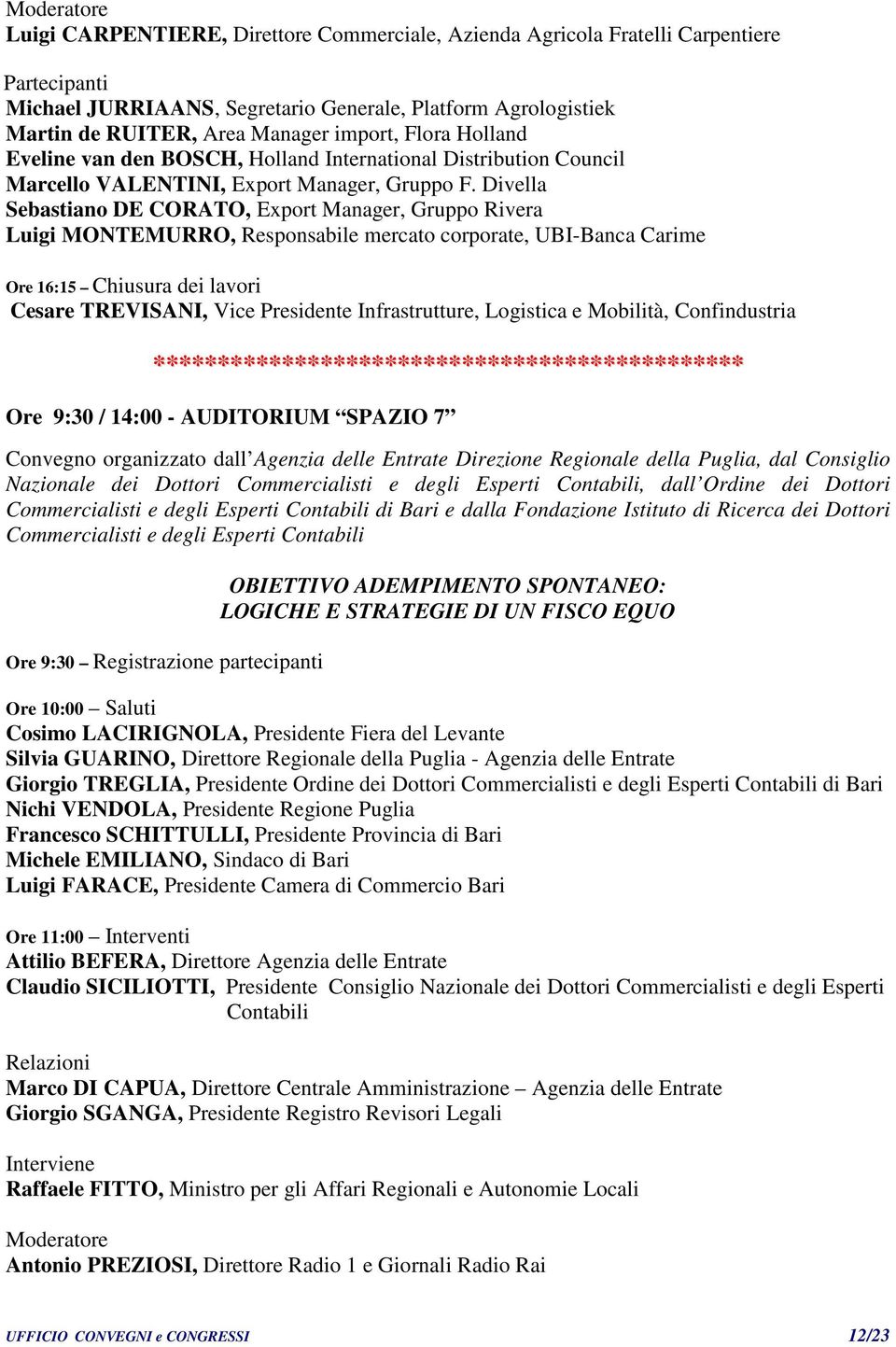 Divella Sebastiano DE CORATO, Export Manager, Gruppo Rivera Luigi MONTEMURRO, Responsabile mercato corporate, UBI-Banca Carime Ore 16:15 Chiusura dei lavori Cesare TREVISANI, Vice Presidente