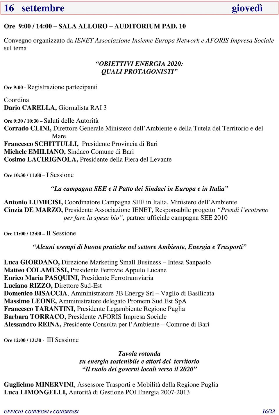 ENERGIA 2020: QUALI PROTAGONISTI Ore 9:30 / 10:30 Saluti delle Autorità Corrado CLINI, Direttore Generale Ministero dell Ambiente e della Tutela del Territorio e del Mare Francesco SCHITTULLI,