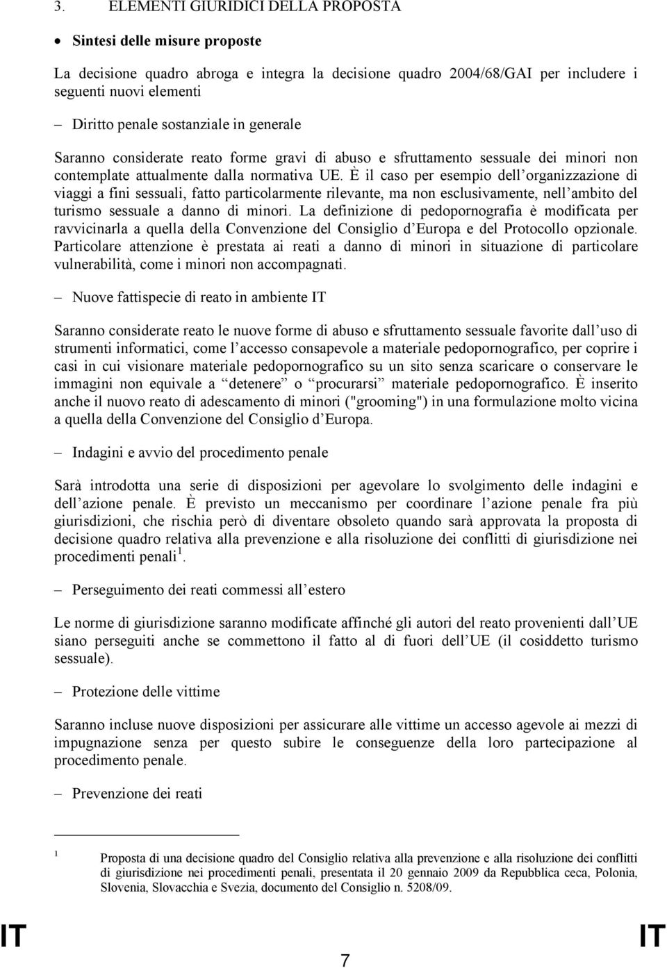 È il caso per esempio dell organizzazione di viaggi a fini sessuali, fatto particolarmente rilevante, ma non esclusivamente, nell ambito del turismo sessuale a danno di minori.