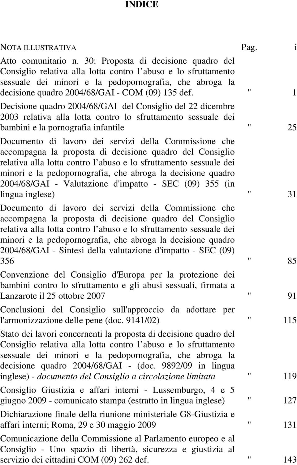 def. " 1 Decisione quadro 2004/68/GAI del Consiglio del 22 dicembre 2003 relativa alla lotta contro lo sfruttamento sessuale dei bambini e la pornografia infantile " 25 Documento di lavoro dei