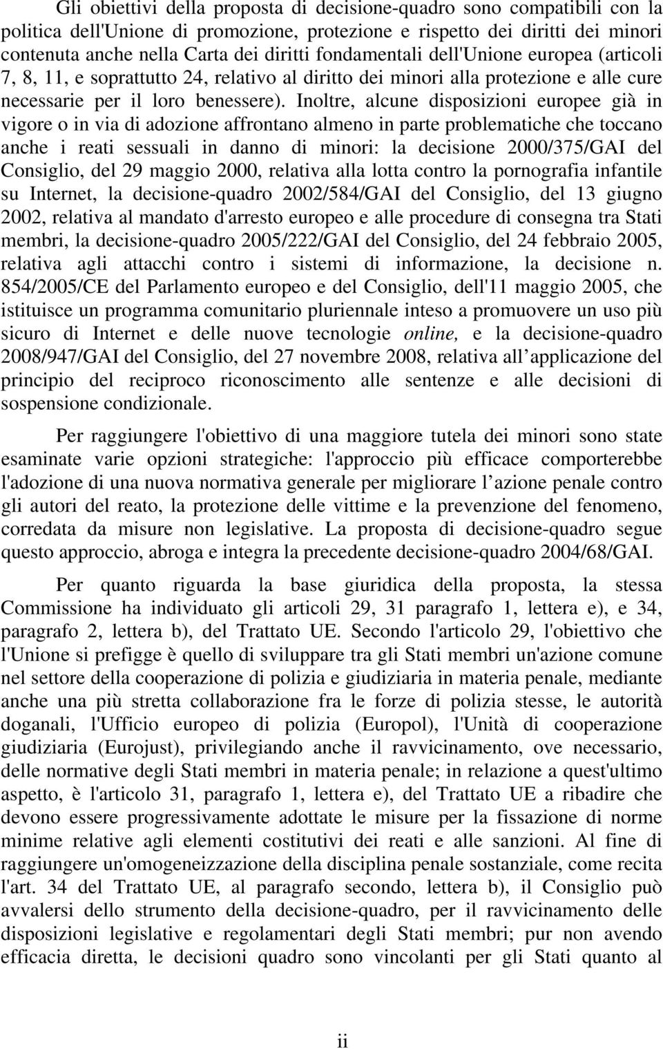 Inoltre, alcune disposizioni europee già in vigore o in via di adozione affrontano almeno in parte problematiche che toccano anche i reati sessuali in danno di minori: la decisione 2000/375/GAI del