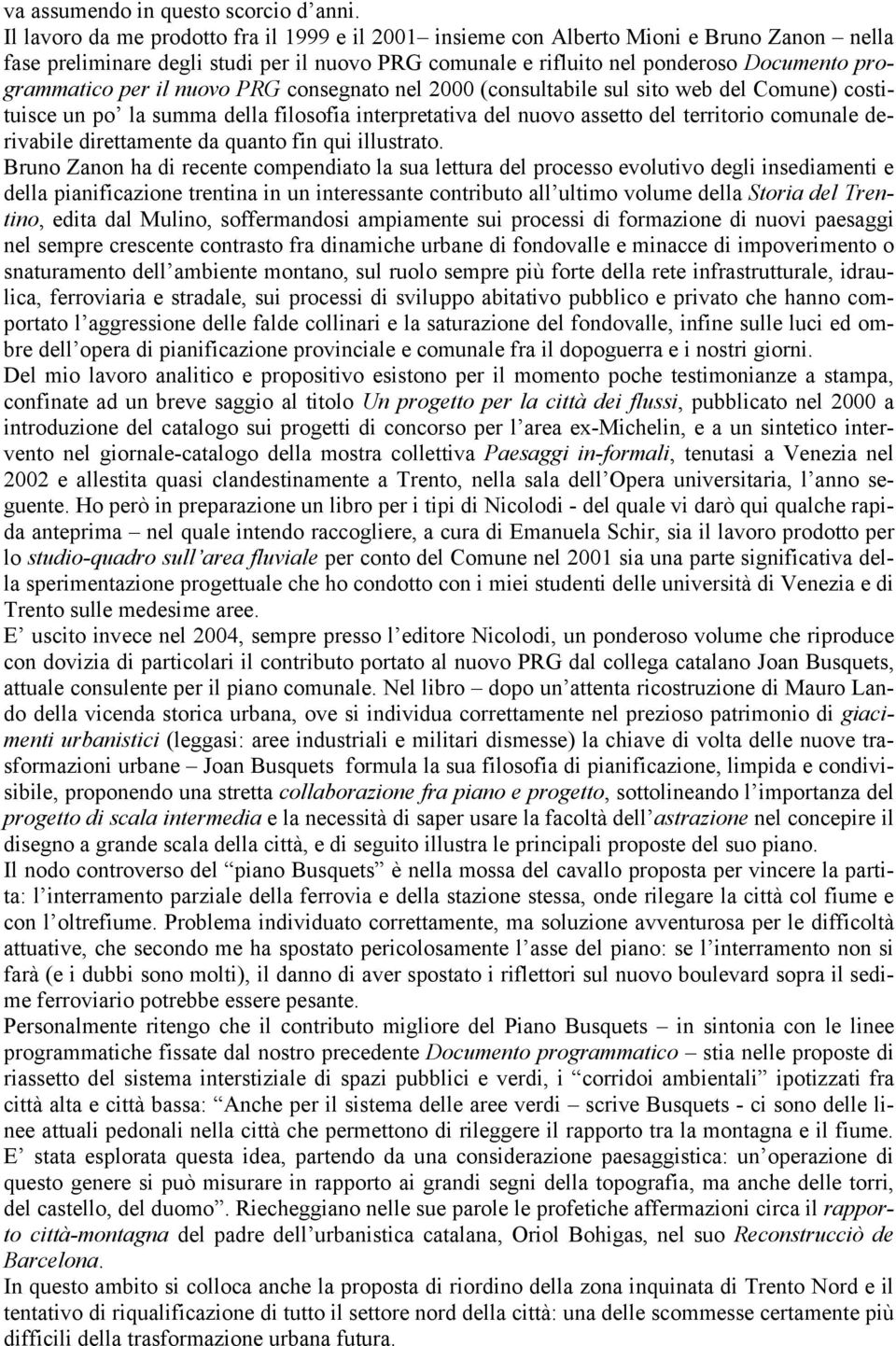 per il nuovo PRG consegnato nel 2000 (consultabile sul sito web del Comune) costituisce un po la summa della filosofia interpretativa del nuovo assetto del territorio comunale derivabile direttamente