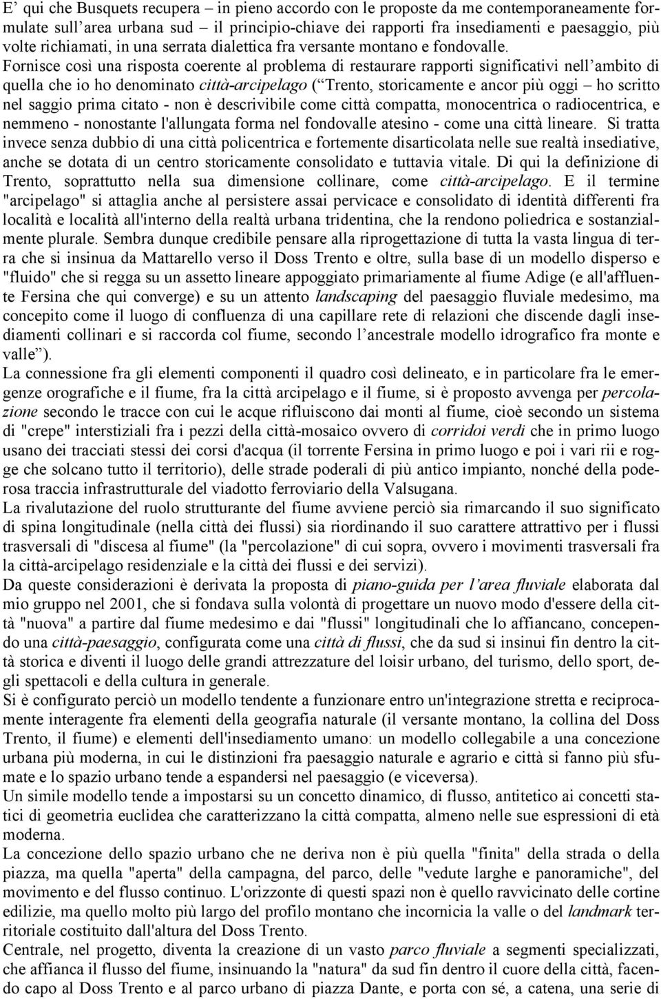 Fornisce così una risposta coerente al problema di restaurare rapporti significativi nell ambito di quella che io ho denominato città-arcipelago ( Trento, storicamente e ancor più oggi ho scritto nel