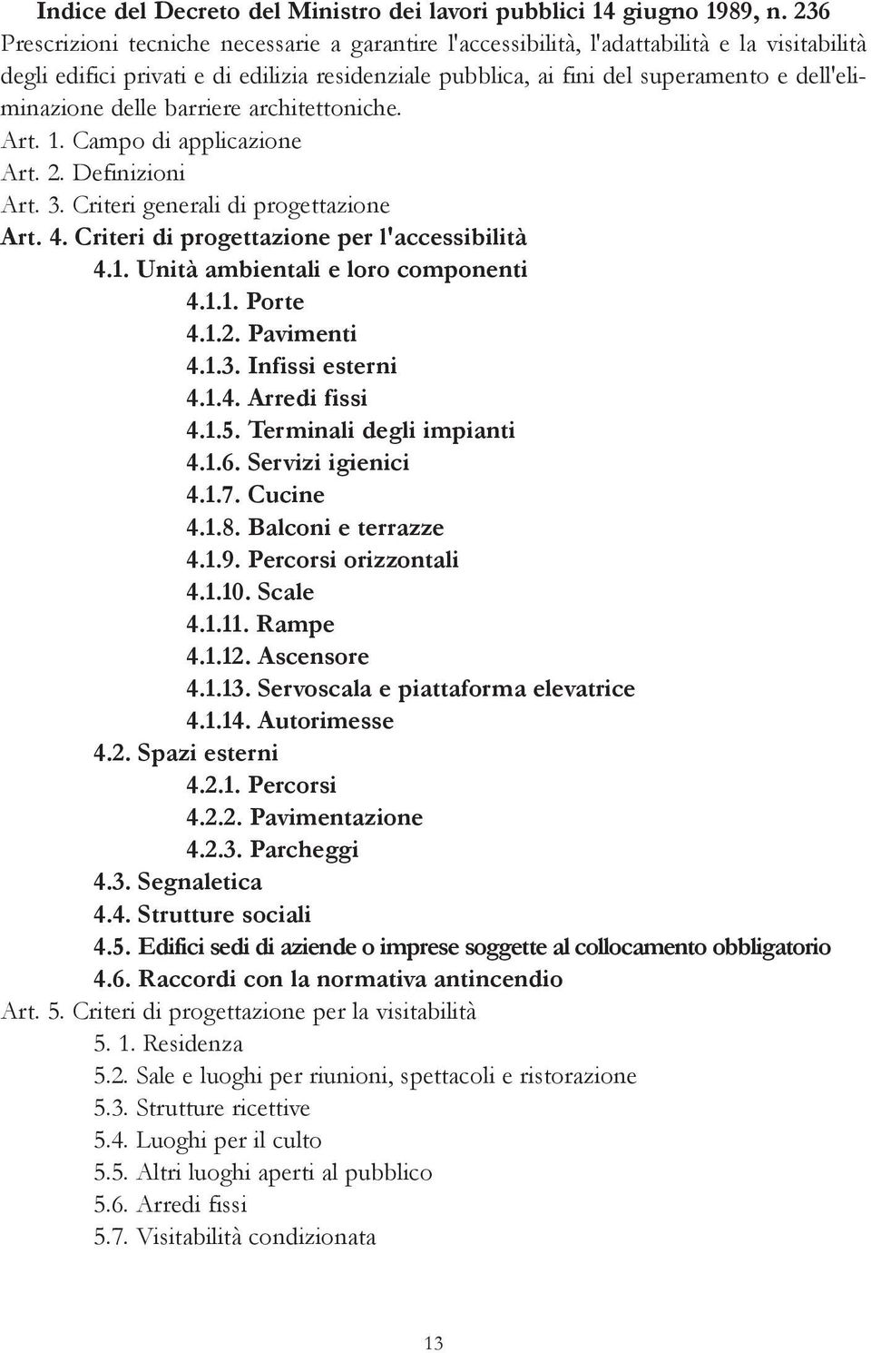 dell'eliminazione delle barriere architettoniche. Art. 1. Campo di applicazione Art. 2. Definizioni Art. 3. Criteri generali di progettazione Art. 4. Criteri di progettazione per l'accessibilità 4.1. Unità ambientali e loro componenti 4.