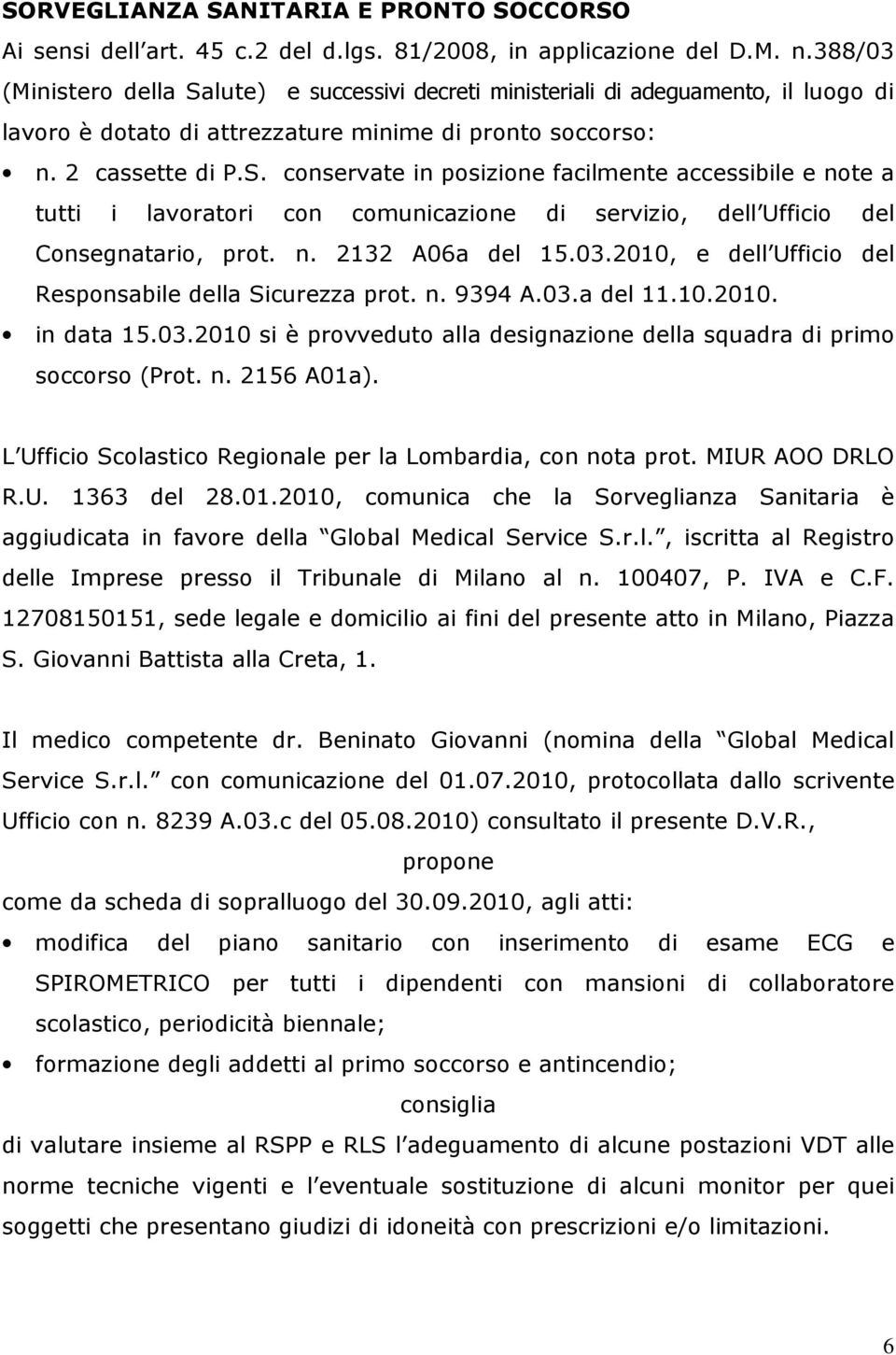 n. 2132 A06a del 15.03.2010, e dell Ufficio del Responsabile della Sicurezza prot. n. 9394 A.03.a del 11.10.2010. in data 15.03.2010 si è provveduto alla designazione della squadra di primo soccorso (Prot.