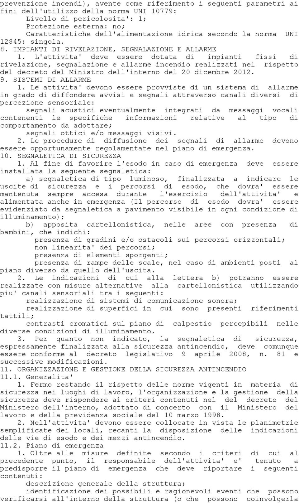 L'attivita' deve essere dotata di impianti fissi di rivelazione, segnalazione e allarme incendio realizzati nel rispetto del decreto del Ministro dell'interno del 20 dicembre 2012. 9.