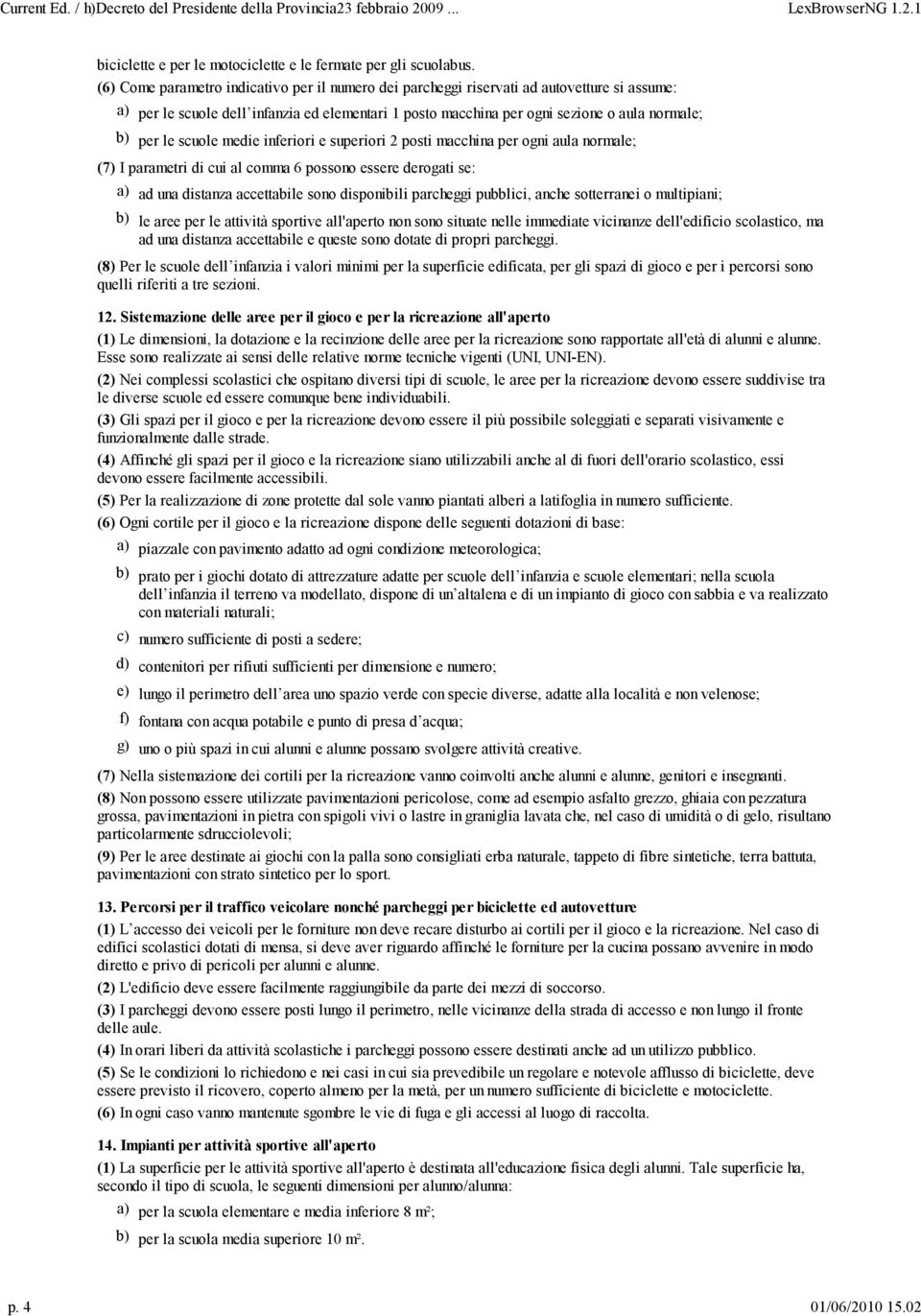 scuole medie inferiori e superiori 2 posti macchina per ogni aula normale; (7) I parametri di cui al comma 6 possono essere derogati se: a) ad una distanza accettabile sono disponibili parcheggi