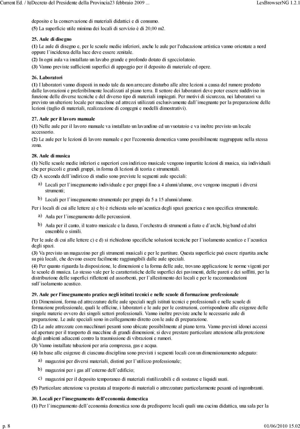 (2) In ogni aula va installato un lavabo grande e profondo dotato di sgocciolatoio. (3) Vanno previste sufficienti superfici di appoggio per il deposito di materiale ed opere. 26.