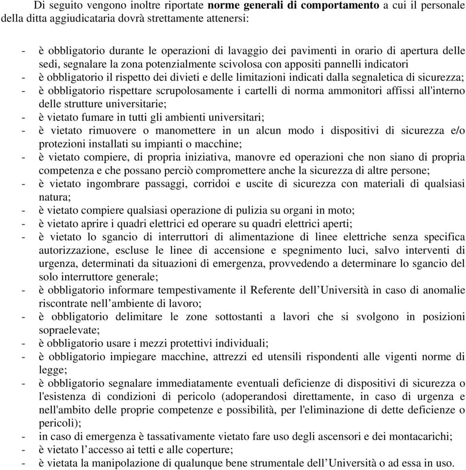 segnaletica di sicurezza; - è obbligatorio rispettare scrupolosamente i cartelli di norma ammonitori affissi all'interno delle strutture universitarie; - è vietato fumare in tutti gli ambienti