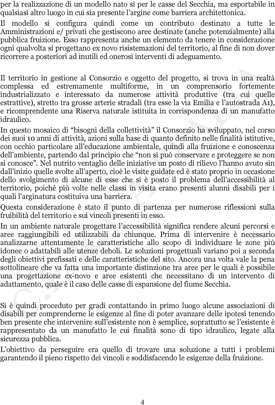 Esso rappresenta anche un elemento da tenere in considerazione ogni qualvolta si progettano ex novo risistemazioni del territorio, al fine di non dover ricorrere a posteriori ad inutili ed onerosi