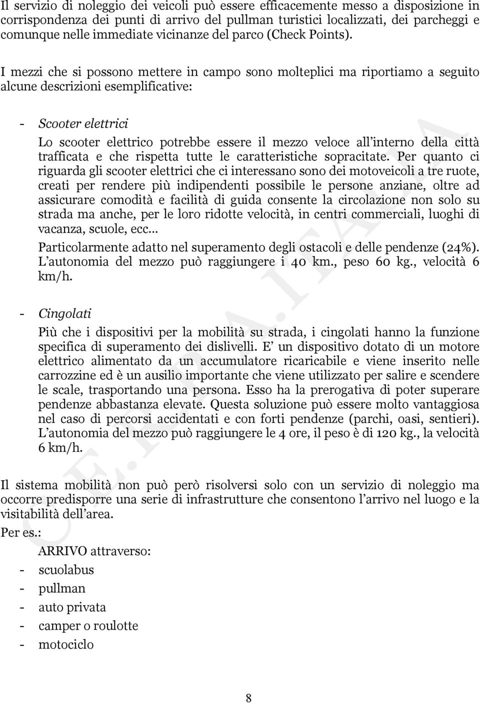 I mezzi che si possono mettere in campo sono molteplici ma riportiamo a seguito alcune descrizioni esemplificative: - Scooter elettrici Lo scooter elettrico potrebbe essere il mezzo veloce all