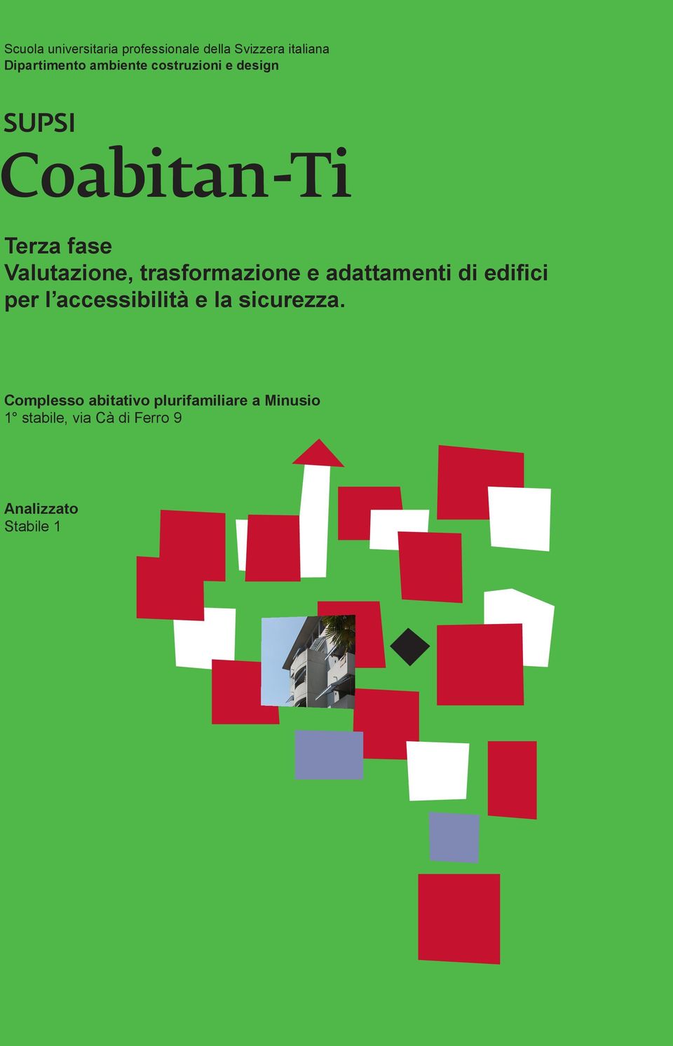 Complesso abitativo plurifamiliare a Minusio 1 stabile, via Cà di Ferro 9 Analizzato Stabile 1 Concetto di abitazioni per a SUPSI, aprile 2010 Concetto di abitazioni