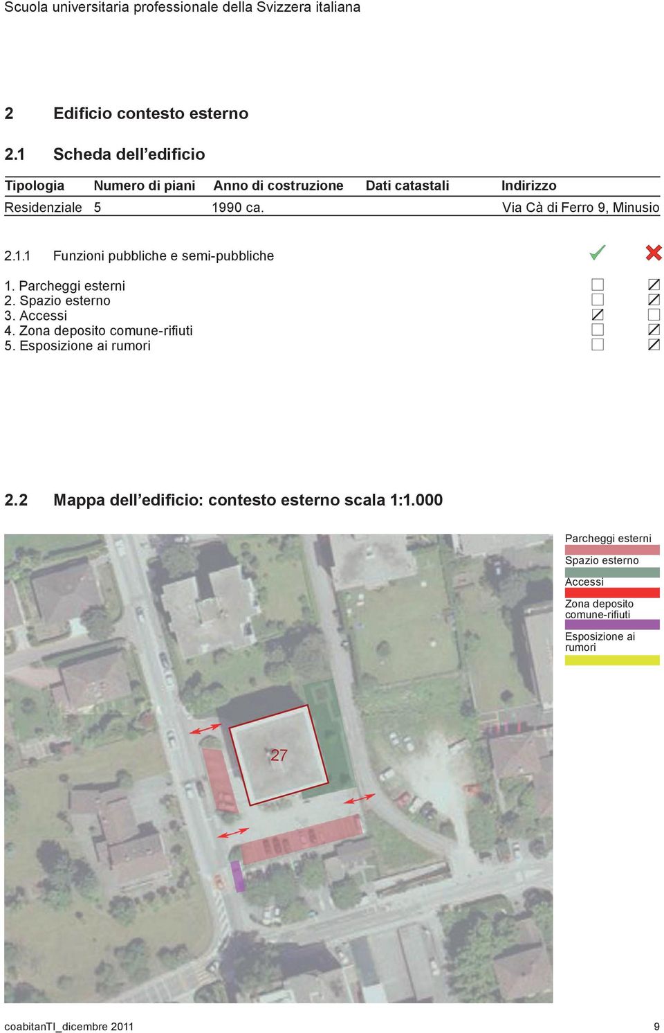 Via Cà di Ferro 9, Minusio 2.1.1 Funzioni pubbliche e semi-pubbliche 1. Parcheggi esterni 2. Spazio esterno 3.