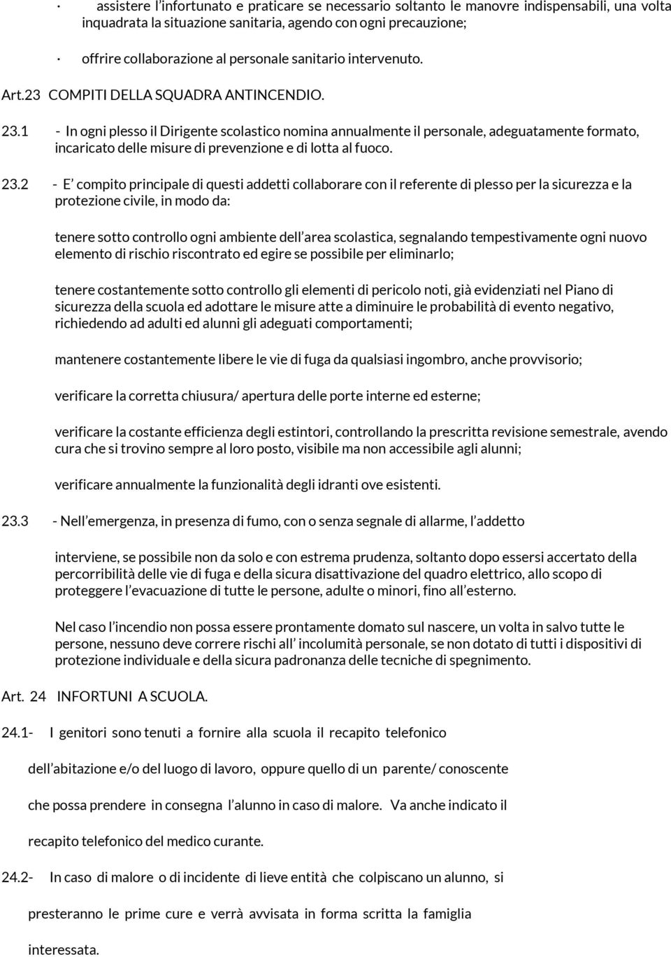 1 - In ogni plesso il Dirigente scolastico nomina annualmente il personale, adeguatamente formato, incaricato delle misure di prevenzione e di lotta al fuoco. 23.