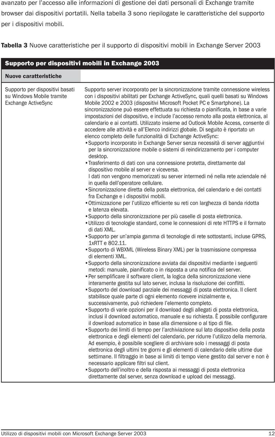 Tabella 3 Nuove caratteristiche per il supporto di dispositivi mobili in Exchange Server 2003 Supporto per dispositivi mobili in Exchange 2003 Nuove caratteristiche Supporto per dispositivi basati su