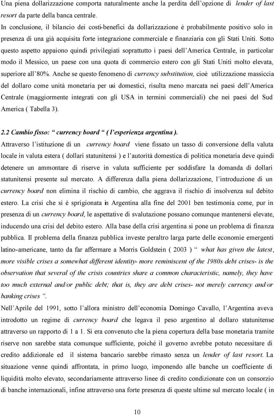 Sotto questo aspetto appaiono quindi privilegiati soprattutto i paesi dell America Centrale, in particolar modo il Messico, un paese con una quota di commercio estero con gli Stati Uniti molto