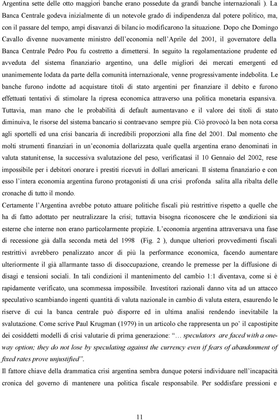 Dopo che Domingo Cavallo divenne nuovamente ministro dell economia nell Aprile del 2001, il governatore della Banca Centrale Pedro Pou fu costretto a dimettersi.