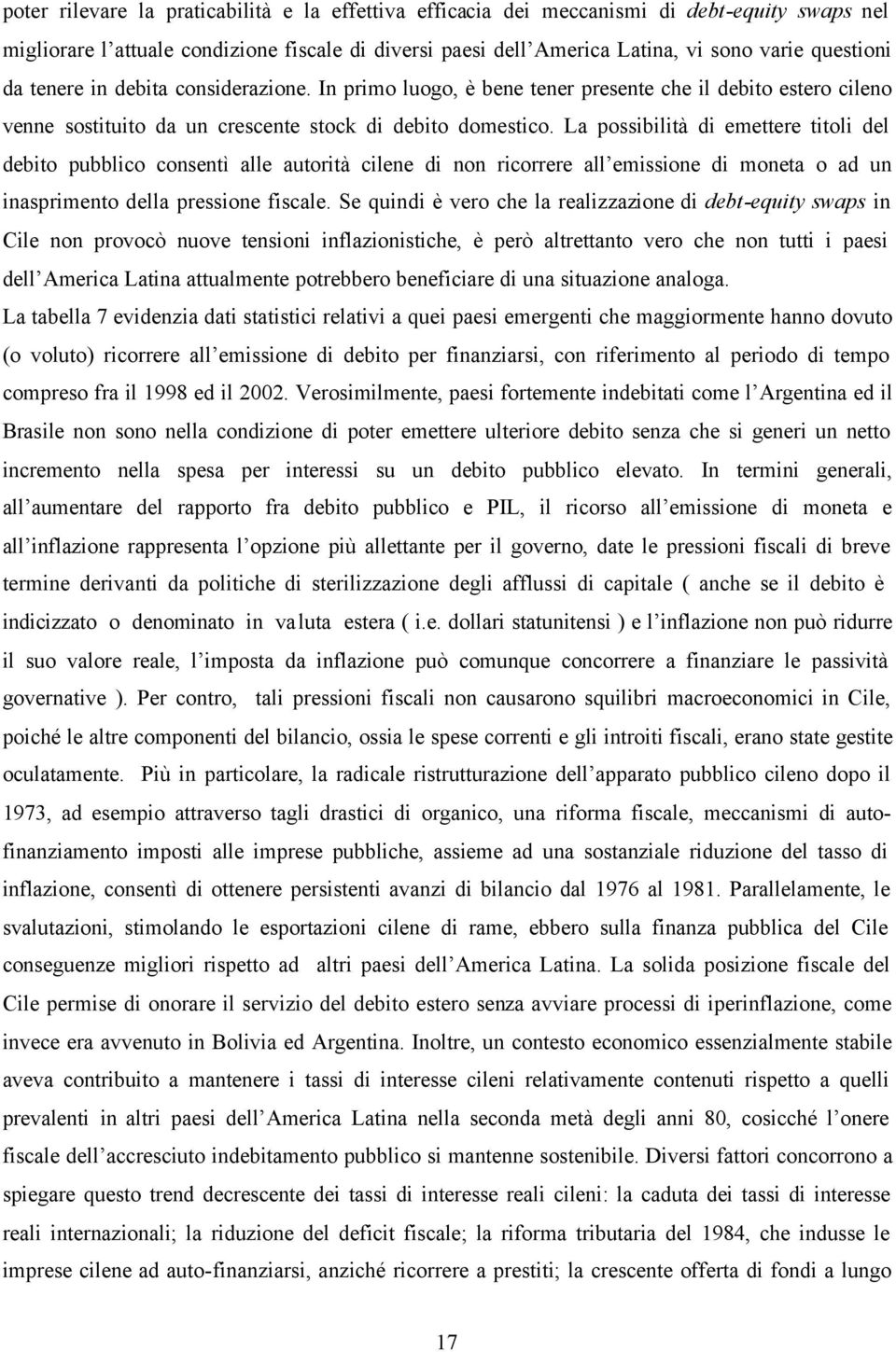 La possibilità di emettere titoli del debito pubblico consentì alle autorità cilene di non ricorrere all emissione di moneta o ad un inasprimento della pressione fiscale.