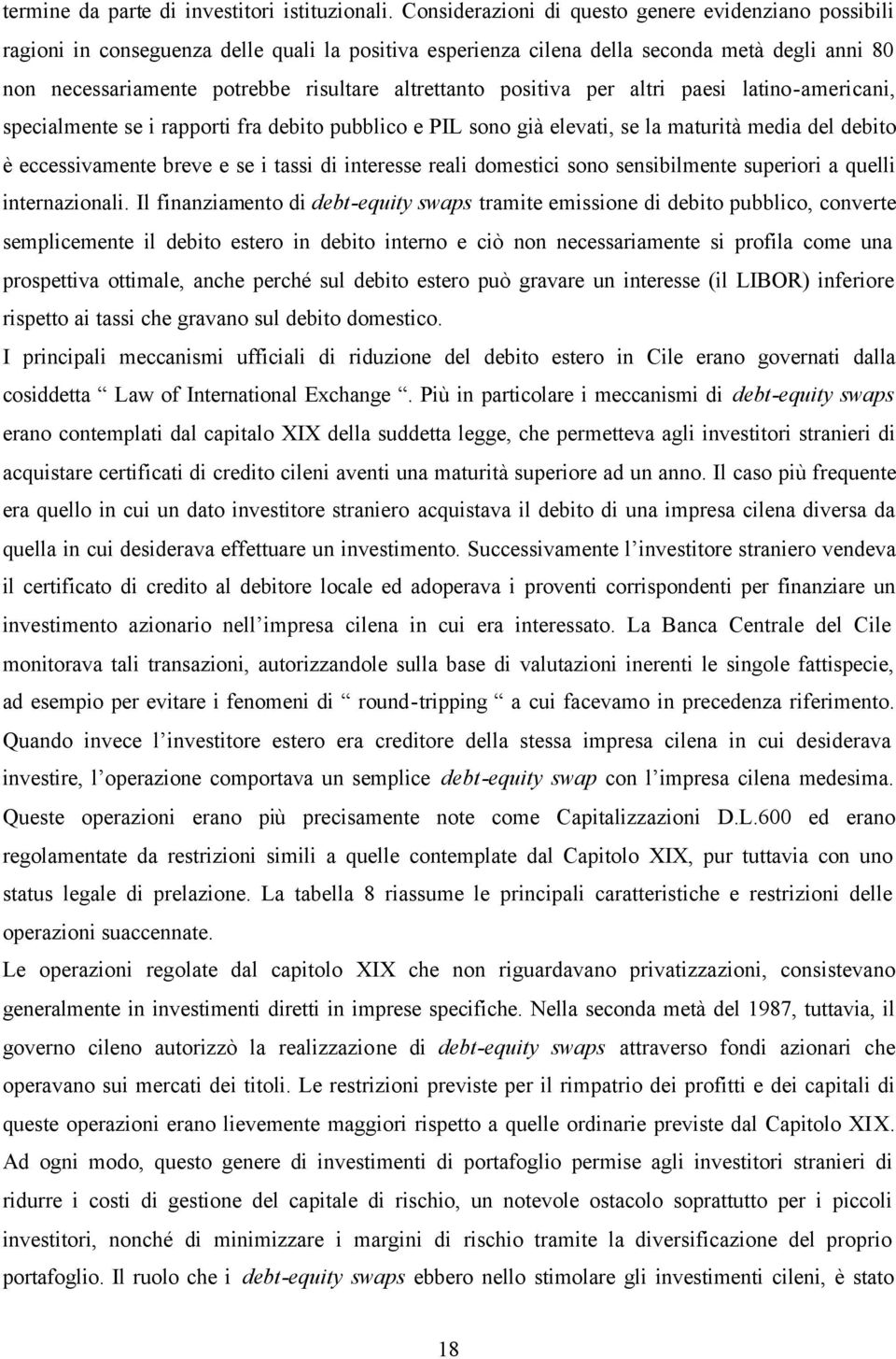 altrettanto positiva per altri paesi latino-americani, specialmente se i rapporti fra debito pubblico e PIL sono già elevati, se la maturità media del debito è eccessivamente breve e se i tassi di