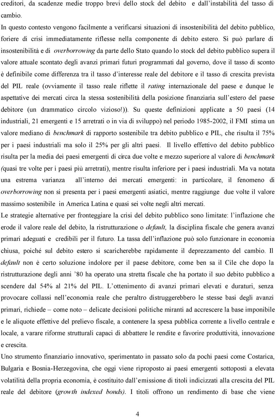 Si può parlare di insostenibilità e di overborrowing da parte dello Stato quando lo stock del debito pubblico supera il valore attuale scontato degli avanzi primari futuri programmati dal governo,