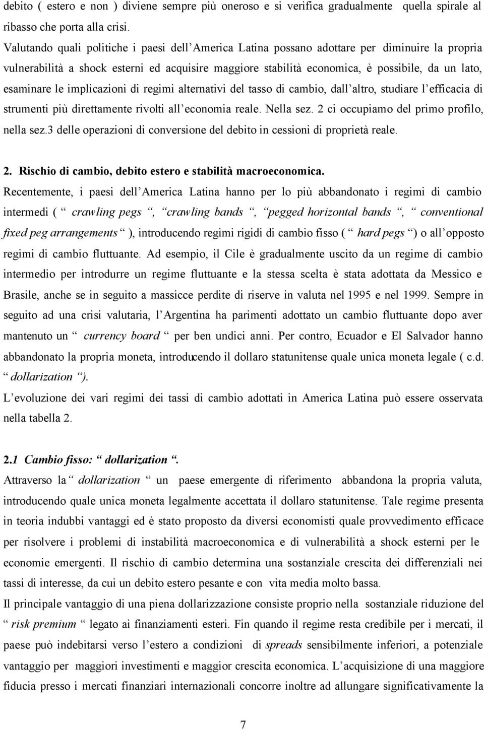 esaminare le implicazioni di regimi alternativi del tasso di cambio, dall altro, studiare l efficacia di strumenti più direttamente rivolti all economia reale. Nella sez.