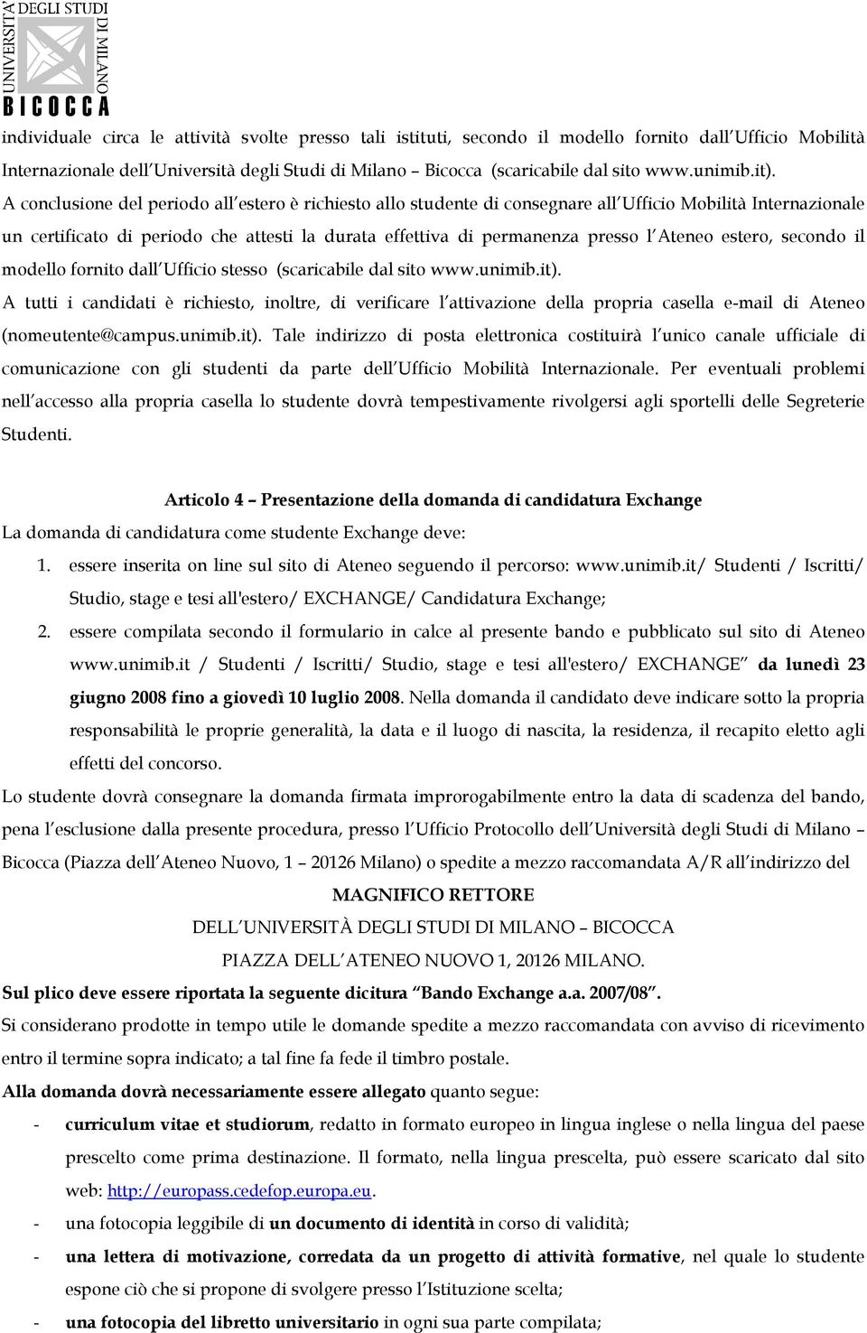 A conclusione del periodo all estero è richiesto allo studente di consegnare all Ufficio Mobilità Internazionale un certificato di periodo che attesti la durata effettiva di permanenza presso l