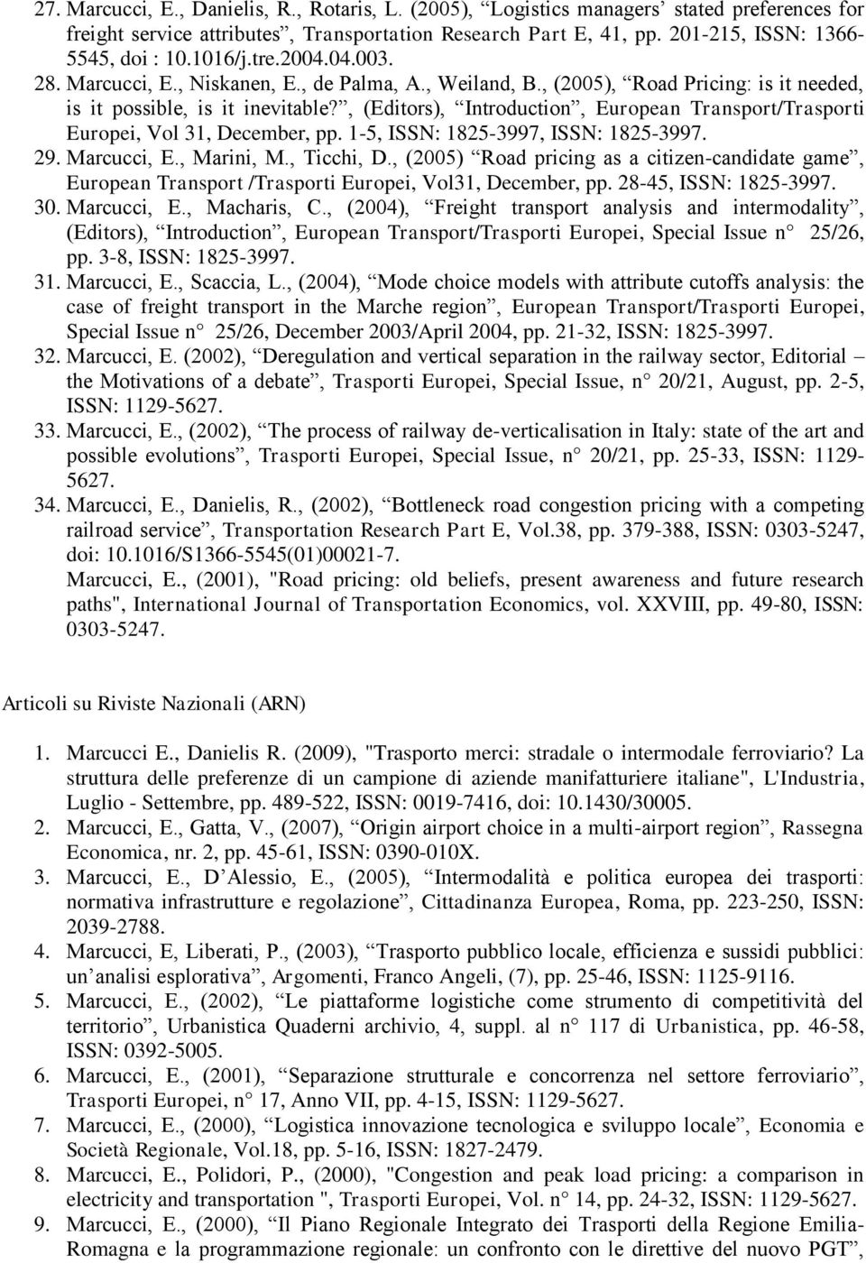 , (Editors), Introduction, European Transport/Trasporti Europei, Vol 31, December, pp. 1-5, ISSN: 1825-3997, ISSN: 1825-3997. 29. Marcucci, E., Marini, M., Ticchi, D.