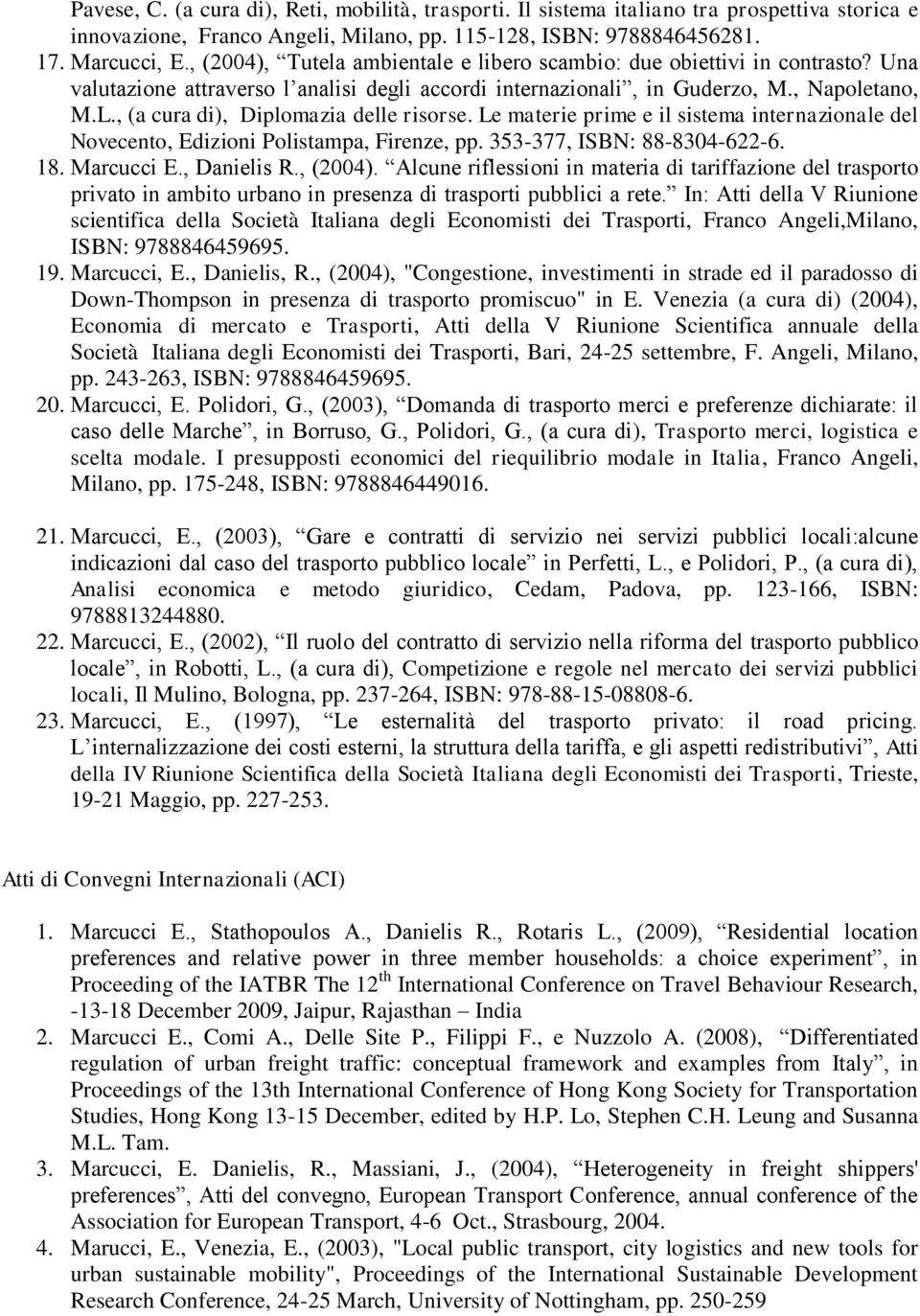 , (a cura di), Diplomazia delle risorse. Le materie prime e il sistema internazionale del Novecento, Edizioni Polistampa, Firenze, pp. 353-377, ISBN: 88-8304-622-6. 18. Marcucci E., Danielis R.